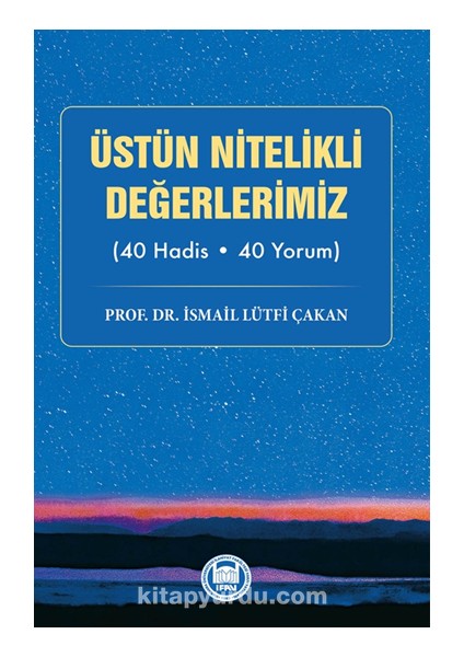 Üstün Nitelikli Değerlerimiz (40 Hadis - 40 Yorum)