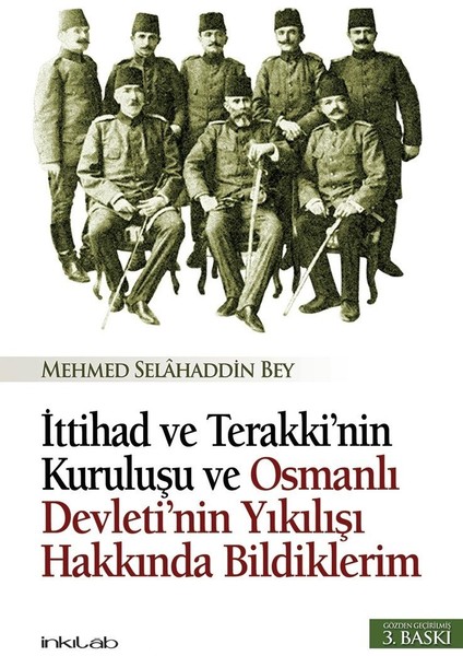 Ittihat ve Terakki'nin Kuruluşu ve Osmanlı Devleti'nin Yıkılışı Hakkında Bildiklerim