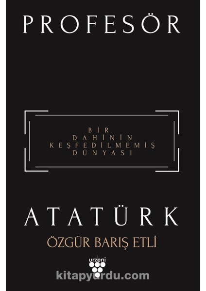Profesör Atatürk Bir Dahinin Keşfedilmemiş Dünyası