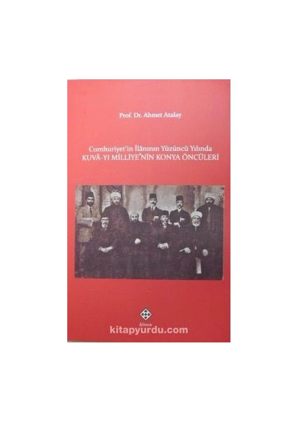 Cumhuriyetin Ilanının Yüzüncü Yılında Kuva-Yı Milliyenin Konya Öncüleri