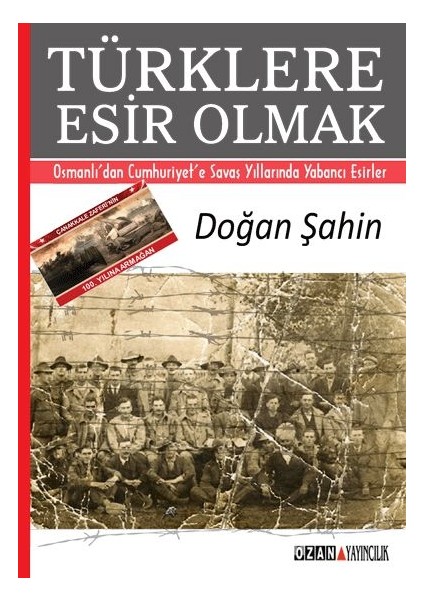 Türklere Esir Olmak Osmanlı’dan Cumhuriyet’e Savaş Yıllarında Yabancı Esirler