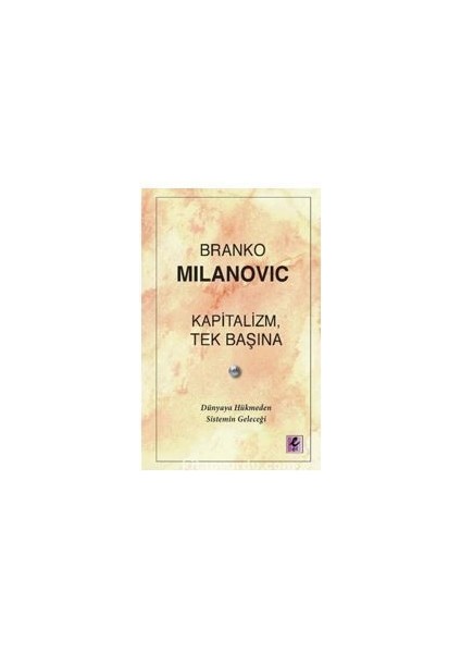 Kapitalizm, Tek Başına / Dünyaya Hükmeden Sistemin Geleceği