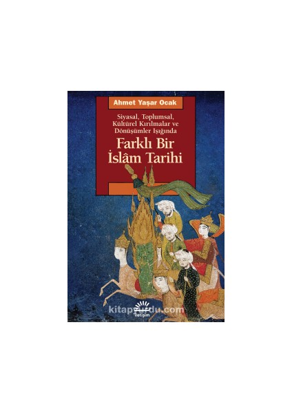Farklı Bir Islam Tarihi Siyasal, Toplumsal, Kültürel Kırılmalar ve Dönüşümler Işığında