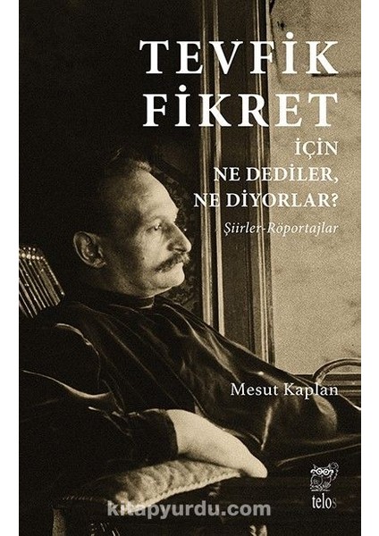 Tevfik Fikret Için Ne Dediler, Ne Diyorlar? Şiirler-Röportajlar