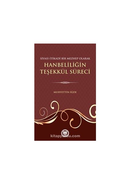 Siyasi Itikadi Bir Mezhep Olarak Hanbeliliğin Teşekkül Süreci