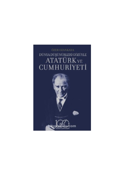 Dünya Düşünürleri Gözüyle Atatürk ve Cumhuriyeti
