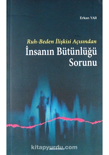 Ruh - Beden Ilişkisi Açısından Insanın Bütünlüğü Sorunu
