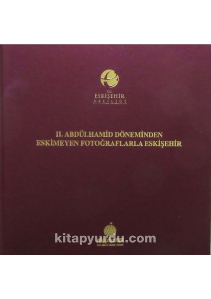 Iı. Abdülhamid Döneminden Eskimeyen Fotoğraflarla Eskişehir