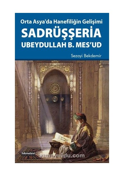 Orta Asya’da Hanefiliğin Gelişimi Sadrüşşeria Ubeydullah B. Mes’ud