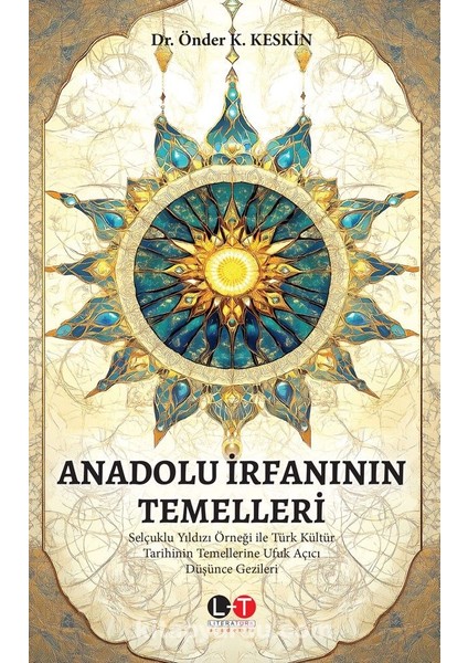 Anadolu Irfanının Temelleri Selçuklu Yıldızı Örneği ile Türk Kültür Tarihinin Temellerine Ufuk Açıcı Düşünce Gezileri