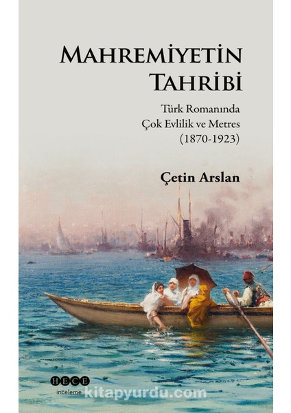Mahremiyetin Tahribi Türk Romanında Çok Evlilik ve Metres (1870-1923)