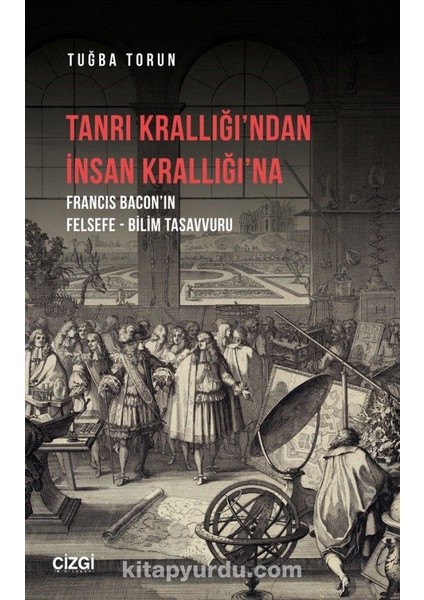 Tanrı Krallığı’ndan Insan Krallığı’na (Francis Bacon’ın Felsefe - Bilim Tasavvuru)