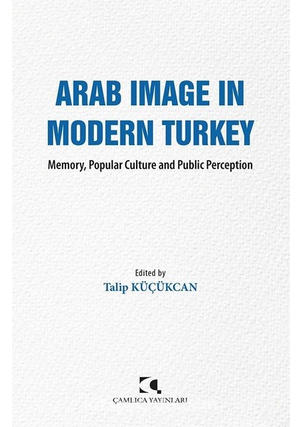 Arab Image In Modern Turkey Memory, Popular Culture And Public Perception