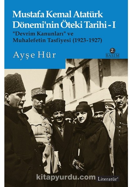 Mustafa Kemal Atatürk Dönemi’nin Öteki Tarihi 1 “devrim Kanunları” ve Muhalefetin Tasfiyesi (1923-1927)