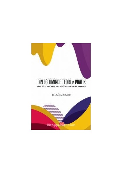 Din Eğitiminde Teori ve Pratik Dinî Bilgi Anlayışları ve Öğretim Uygulamaları