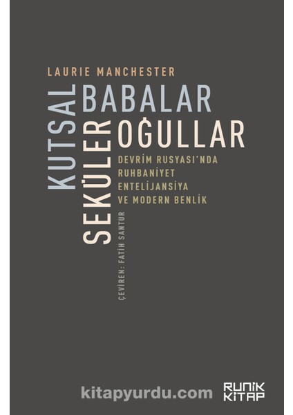 Kutsal Babalar Seküler Oğullar Devrim Rusyası’nda Ruhbaniyet, Entelijansiya ve Modern Benlik