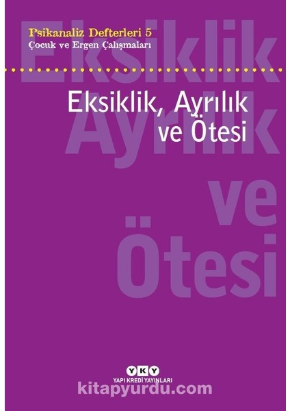 Psikanaliz Defterleri 5 / Çocuk ve Ergen Çalışmaları Eksiklik, Ayrılık ve Ötesi