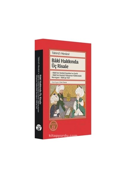 Bakî Hakkında Üç Risale Bakî’nin Sünbül Kasidesi ve Şerhi - Bakî’nin Kanûnî Süleyman Hakkındaki Mersiyesi - Bakî’ye Dair