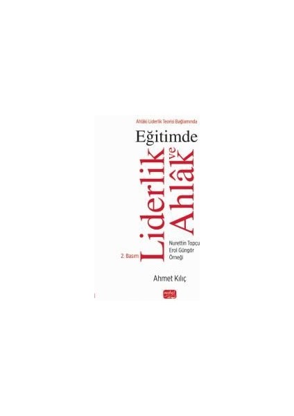 Ahlaki Liderlik Teorisi Bağlamında Eğitimde Liderlik ve Ahlak Nurettin Topçu - Erol Güngör Örneği