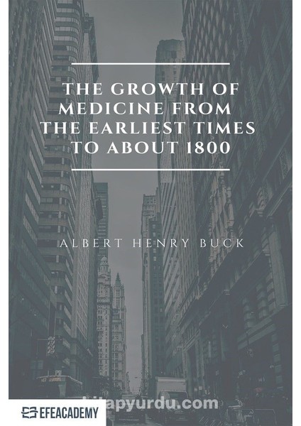 The Growth Of Medicine From The Earliest Times To About 1800 - Classic Reprint