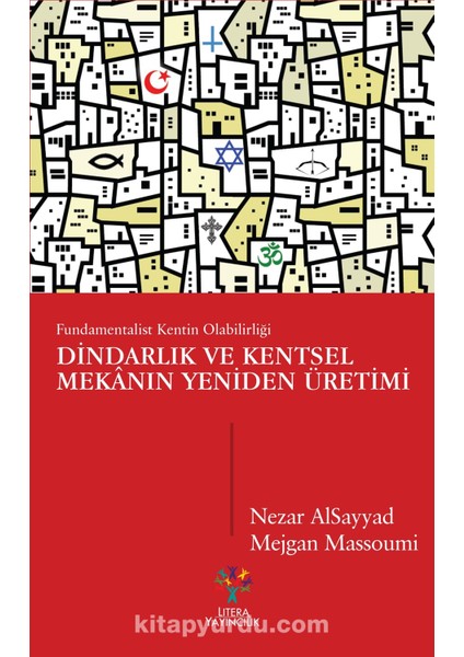 Dindarlık ve Kentsel Mekanın Yeniden Üretimi Fundamentalist Kentin Olabilirliği