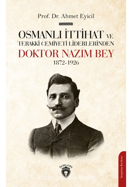 Osmanlı Ittihat ve Terakki Cemiyeti Liderlerinden Doktor Nazım Bey 1872-1926