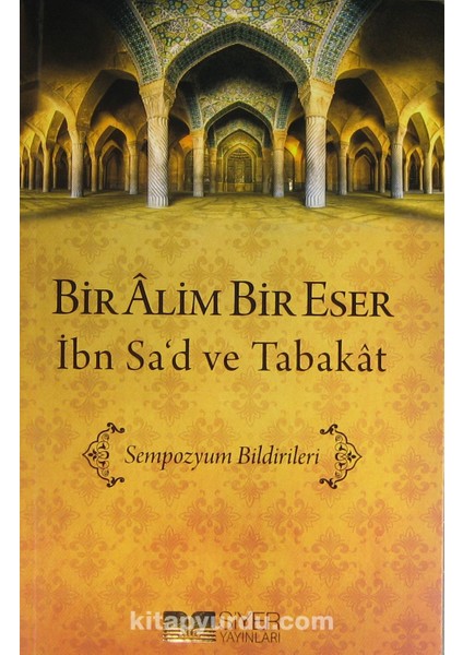 Bir Alim Bir Eser Ibn Sa'd ve Tabakat Sempozyum Bildirileri