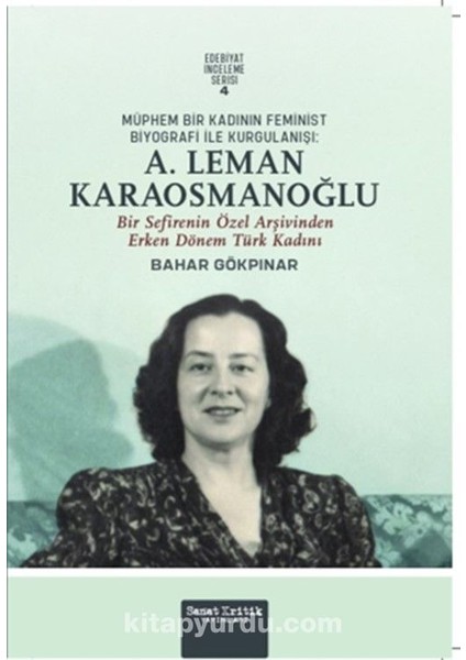 Müphem Bir Kadının Feminist Biyografi ile Kurgulanışı: A. Leman Karaosmanoğlu Bir Sefirenin Özel Arşivinden Erken Dönem Türk Kadını