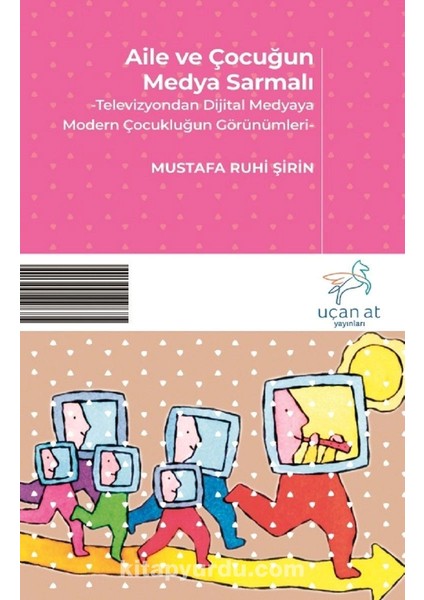 Aile ve Çocuğun Medya Sarmalı Televizyondan Dijital Medyaya Modern Çocukluğun Görünümleri