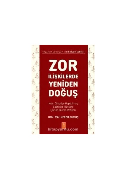 Zor Ilişkilerde Yeniden Doğuş Kısır Döngüye Hapsolmuş Sağlıksız Ilişkilere Çözüm Bulma Rehberi