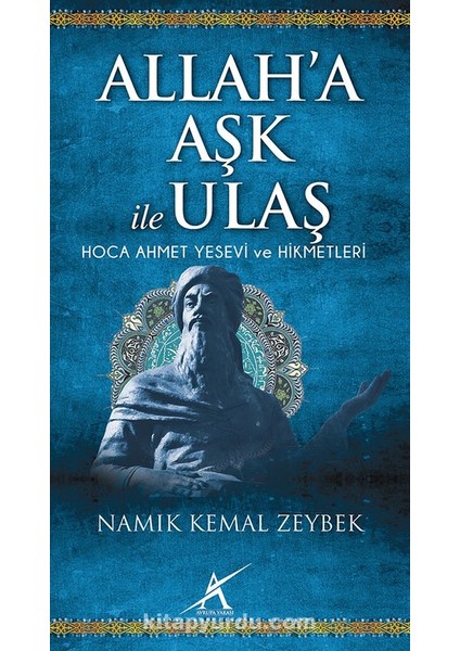 Allah'a Aşk ile Ulaş / Hoca Ahmet Yesevi ve Hikmetleri