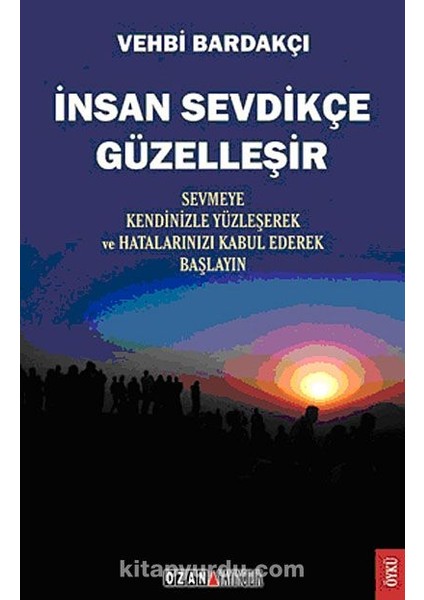 Insan Sevdikçe Güzelleşir Sevmeye Kendinizle Yüzleşerek ve Hatalarınızı Kabul Ederek Başlayın