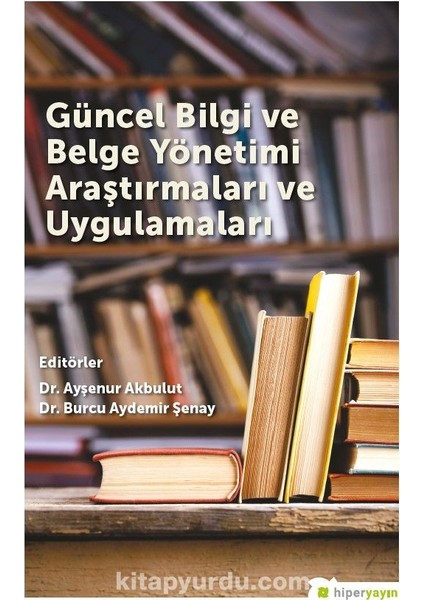 Güncel Bilgi ve Belge Yönetimi Araştırmaları ve Uygulamaları