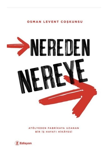 Nereden Nereye Atölyeden Fabrikaya Uzanan Bir Iş Hayatı Hikayesi