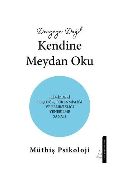 Dünyaya Değil Kendine Meydan Oku Içimizdeki Boşluğu,tükenmişliği ve Belirsizliği Yenebilme Sanatı