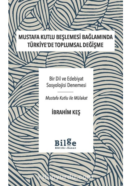 Mustafa Kutlu Beşlemesi Bağlamında Türkiye’de Toplumsal Değişme Bir Dil ve Edebiyat Sosyolojisi Denemesi-Mustafa Kutlu ile Mülakat