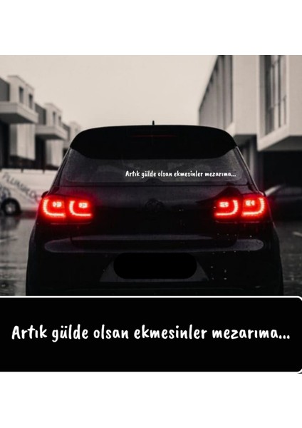 Artık Gülde Olsan Ekmesinler Mezarıma Oto Araç Yazı Cam Yazısı
