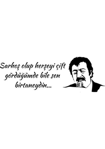 Sarhoş Olup Her Şey Çift Görürken Bile Sen Birtaneydin Müslüm Gürses Sticker Araç Arkası Yazı