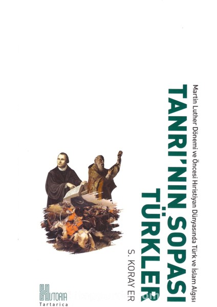 Tanrı’nın Sopası Türkler Martin Luther Dönemi ve Öncesi Hristiyan Dünyasında Türk ve Islam Algısı