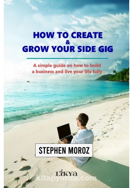 How To Create Grow Your Side Gig A Simple Guide On How To Build A Business And Live Your Life Fully