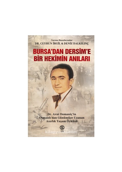 Bursa’dan Dersim’e Bir Hekimin Anıları Dr. Avni Domaniç’in Osmanlı'dan Günümüze Uzanan Asırlık Yaşam Öyküsü
