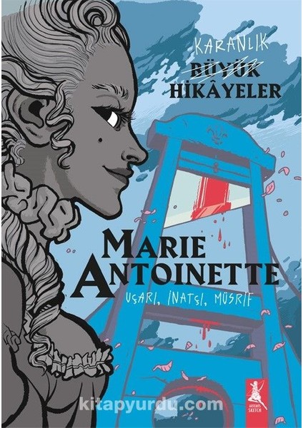 Karanlık Büyük Hikayeler Marie Antoınette Uçarı, Inatçı, Müsrif
