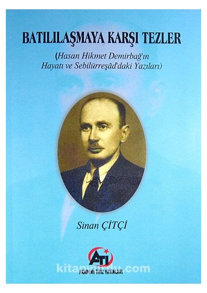 Batılılaşmaya Karşı Tezler ( Hasan Hikmet Demirbap'ın Hayatı ve Sebilürreşad'daki Yazıları)