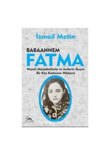 Babaannem Fatma Hayatı Mücadelelerle ve Acılarla Geçen Bir Köy Kadınının Hikayesi