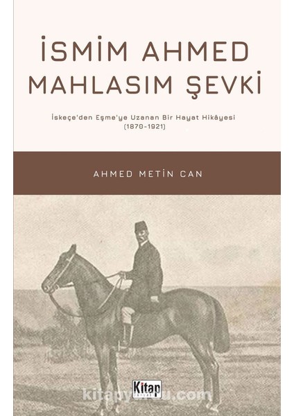 Ismim Ahmed Mahlasım Şevki Iskeçeâ€™den Eşmeâ€™ye Uzanan Bir Hayat Hikayesi (1870-1921)