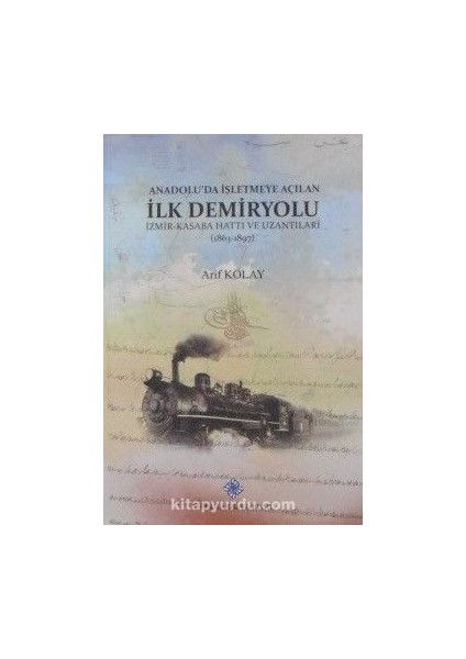 Anadoluda Işletmeye Açılan Ilk Demiryolu Izmir-Kasaba Hattı ve Uzantıları (1863-1897) / 13-Z-46