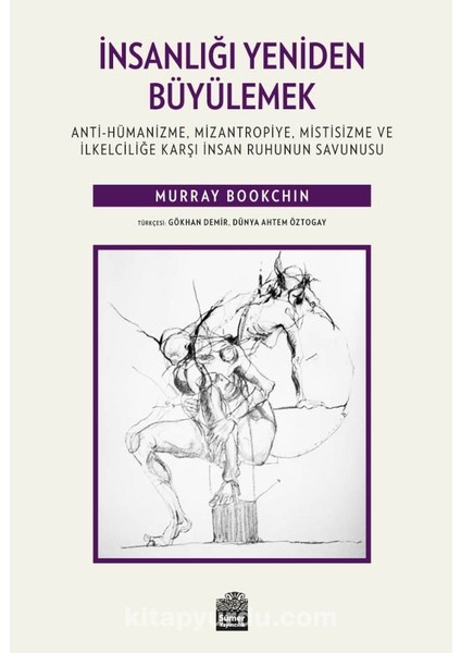 Insanlığı Yeniden Büyülemek: Anti-Hümanizme, Mizantropiye, Mistisizme ve Ilkelciliğe Karşı Insan Ruhunun Savunusu