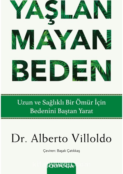 Yaşlanmayan Beden Uzun ve Sağlıklı Bir Ömür Için Bedenini Baştan Yarat