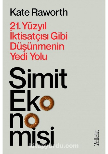 Simit Ekonomisi: 21.yüzyıl Iktisatçısı Gibi Düşünmenin Yedi Yolu