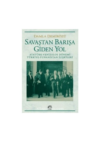 Savaştan Barışa Giden Yol / Atatürk - Venizelos Dönemi Türkiye - Yunanistan Ilişkileri